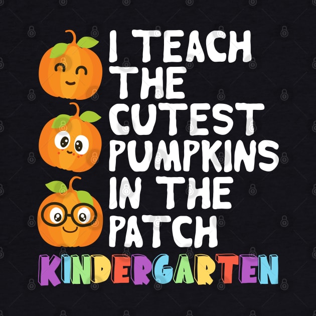 I Teach The Cutest Pumpkins In The Patch Kindergarten by DragonTees